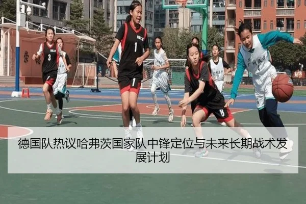 德国队热议哈弗茨国家队中锋定位与未来长期战术发展计划